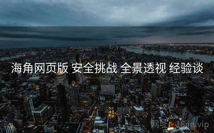 海角网页版 安全挑战 全景透视 经验谈  第1张