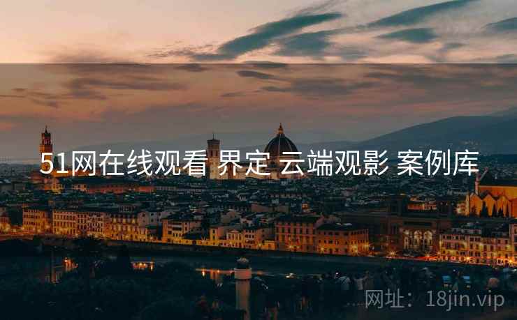 51网在线观看 界定 云端观影 案例库  第1张