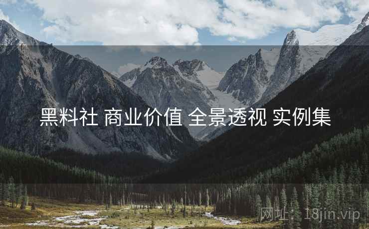 黑料社 商业价值 全景透视 实例集  第1张
