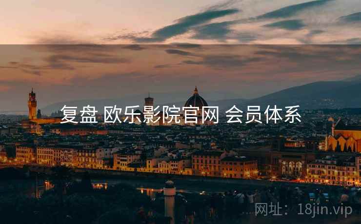 复盘 欧乐影院官网 会员体系  第2张