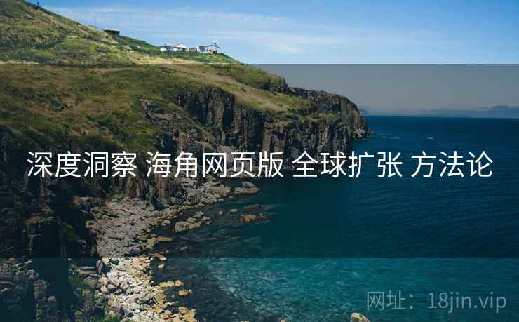 深度洞察 海角网页版 全球扩张 方法论  第1张