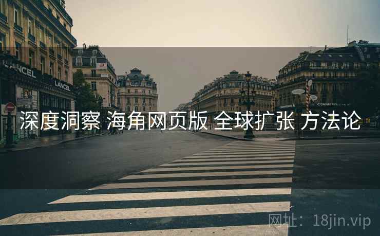 深度洞察 海角网页版 全球扩张 方法论  第2张