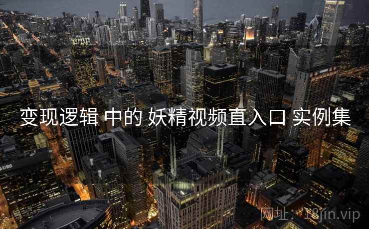 变现逻辑 中的 妖精视频直入口 实例集  第1张