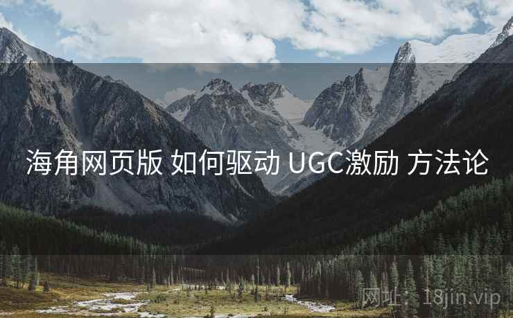 海角网页版 如何驱动 UGC激励 方法论  第2张