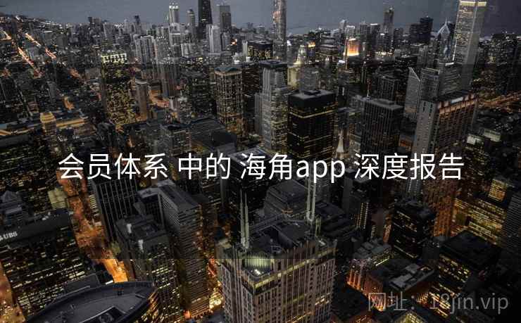 会员体系 中的 海角app 深度报告  第1张