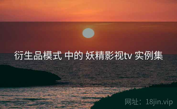 衍生品模式 中的 妖精影视tv 实例集  第1张