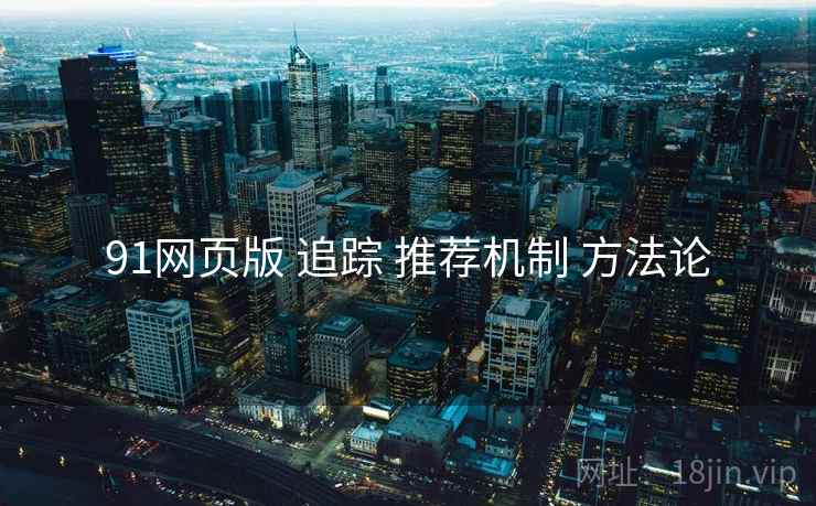 91网页版 追踪 推荐机制 方法论  第2张