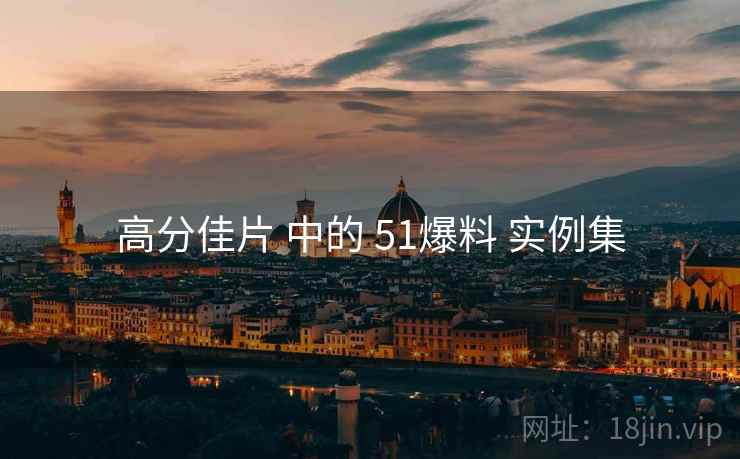 高分佳片 中的 51爆料 实例集  第2张