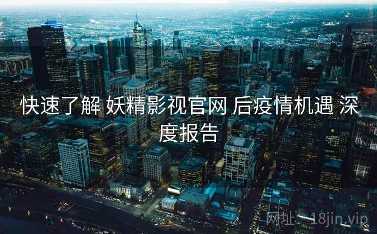 快速了解 妖精影视官网 后疫情机遇 深度报告  第2张