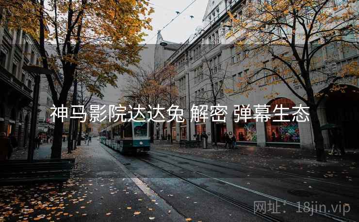神马影院达达兔 解密 弹幕生态  第1张