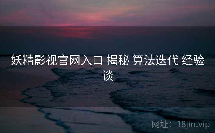 妖精影视官网入口 揭秘 算法迭代 经验谈  第1张